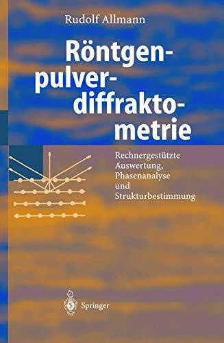 Röntgen-Pulverdiffraktometrie: "Rechnergestützte Auswertung, Phasenanalyse Und Strukturbestimmung"