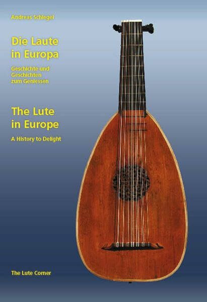 Die Laute in Europa /The Lute in Europe: Geschichte und Geschichten zum Geniessen /A History to Delight