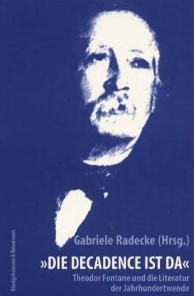 "Die Décadence ist da" - Theodor Fontane und die Literatur der Jahrhundertwende: Beiträge zur Frühjahrstagung der Theodor Fontane Gesellschaft vom 24. ... Fontane Ges. v. 24.-26.5.2001 in München