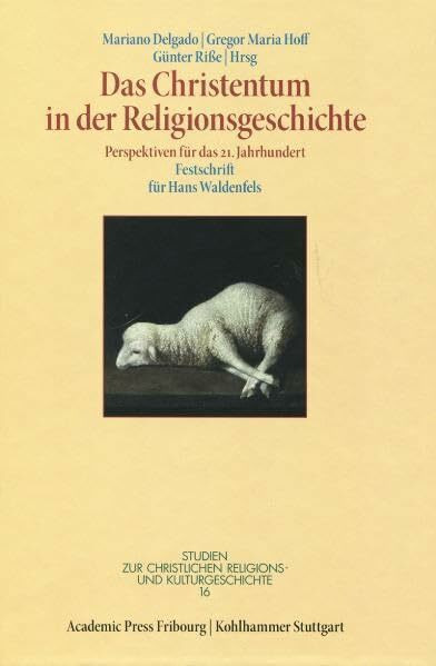 Das Christentum in der Religionsgeschichte: Perspektiven für das 21. Jahrhundert Festschrift für Hans Waldenfels (Studien zur christlichen Religions- und Kulturgeschichte)