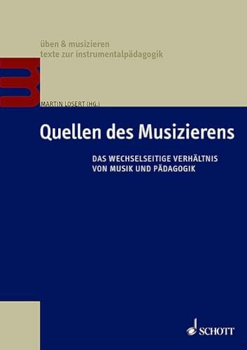 Quellen des Musizierens: Das wechselseitige Verhältnis von Musik und Pädagogik. Lehrbuch. (üben & musizieren – texte zur instrumentalpädagogik)