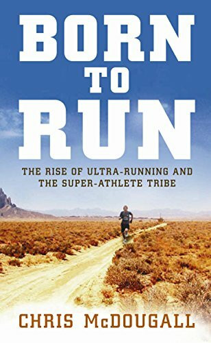 Born to Run: The hidden tribe, the ultra-runners, and the greatest race the world has never seen