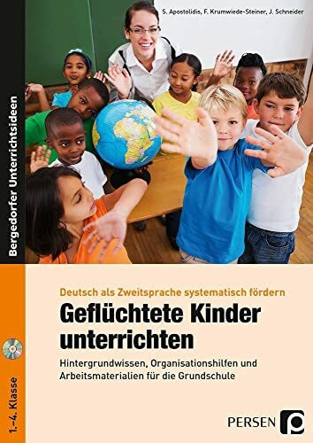 Geflüchtete Kinder unterrichten: Hintergrundwissen, Organisationshilfen und Arbeitsmaterialien für die Grundschule (1. bis 4. Klasse) (Deutsch als Zweitsprache syst. fördern - GS)