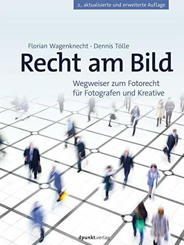 Recht am Bild: Wegweiser zum Fotorecht für Fotografen und Kreative