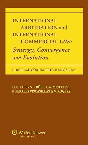 International Arbitration and International Commercial Law: Synergy, Convergence and Evolution International Arbitration and International Commercial Law: Synergy, Convergence and Evolution