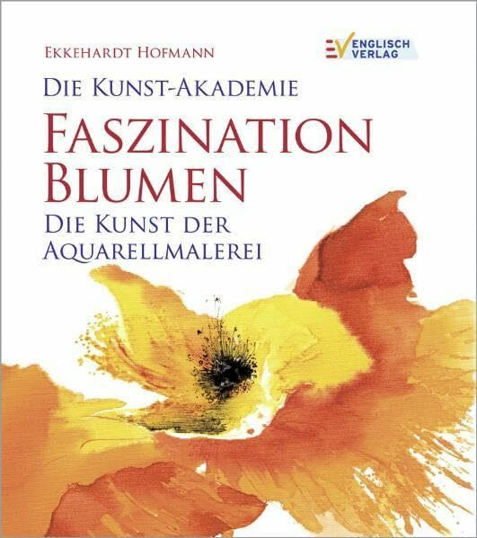 Faszination Blumen: Die Kunst der Aquarellmalerei (Die Kunst-Akademie)