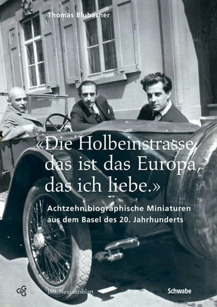 «Die Holbeinstrasse, das ist das Europa, das ich liebe.»: Achtzehn biographische Miniaturen aus dem Basel des 20. Jahrhunderts (Neujahrsblatt der ... Gute und Gemeinnützige, Basel GGG, Band 189)