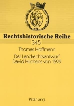 Der Landrechtsentwurf David Hilchens von 1599