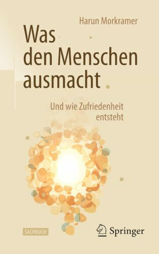 Was den Menschen ausmacht: Und wie Zufriedenheit entsteht
