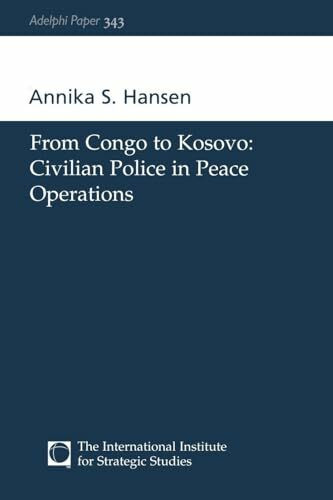 From Congo to Kosovo: Civilian Police in Peace Operations (Adelphi series) (Adelphi Papers, 343, Band 343)