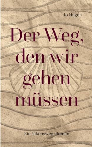 Der Weg, den wir gehen müssen: Ein Jakobsweg-Roman