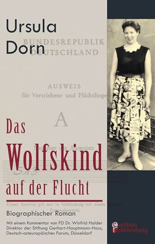 Das Wolfskind auf der Flucht: Biographischer Roman. Mit einem Kommentar von PD Dr. Winfrid Halder, Direktor der Stiftung Gerhart-Hauptmann-Haus, Deutsch-osteuropäisches Forum, Düsseldorf
