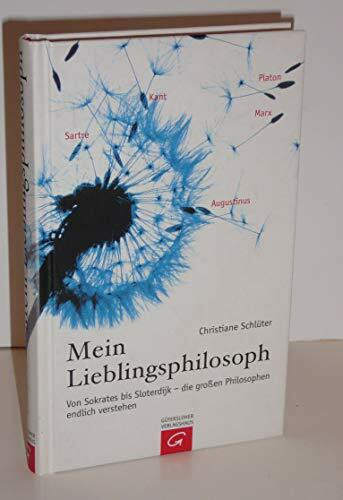 Mein Lieblingsphilosoph: Von Sokrates bis Sloterdijk - die grossen Philosophen endlich verstehen