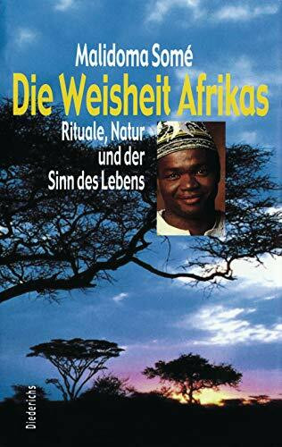 Die Weisheit Afrikas - Ritual, Natur und der Sinn des Lebens: Rituale, Natur und der Sinn des Lebens