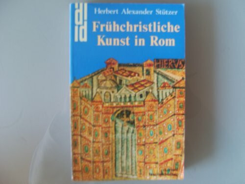 Frühchristliche Kunst in Rom. Katakomben und ihre Malereien - Basiliken und ihre Mosaiken - Skulpturen und Reliefs