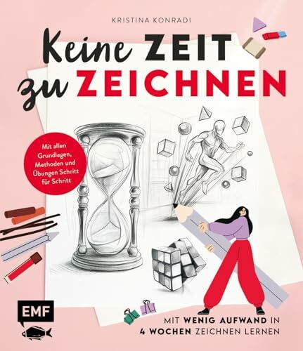 Keine Zeit zu zeichnen: Mit wenig Aufwand in 4 Wochen zeichnen lernen | Mit allen Grundlagen, fundierten Methoden und zielführenden Übungen sowie Schritt-für-Schritt-Anleitungen