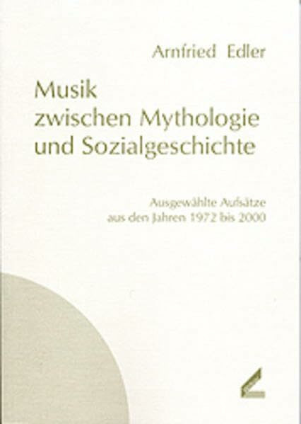 Musik zwischen Mythologie und Sozialgeschichte: Ausgewählte Aufsätze aus den Jahren 1972 bis 2000: Ausgewählte Aufsätze aus den Jahren 1972 bis 2000. ... Hochschule für Musik und Theater Hannover)