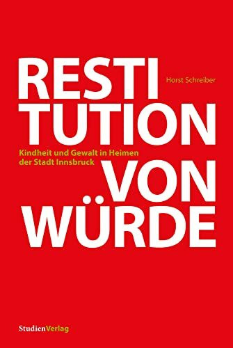 Restitution von Würde: Kindheit und Gewalt in Heimen der Stadt Innsbruck (Veröffentlichungen des Innsbrucker Stadtarchivs, Neue Folge)