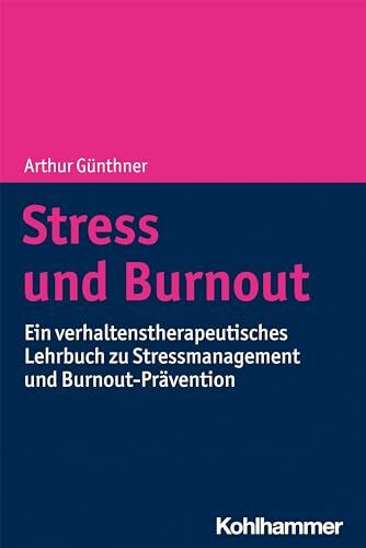 Stress und Burnout: Ein verhaltenstherapeutisches Lehrbuch zu Stressmanagement und Burnout-Prävention