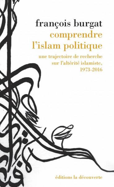 Comprendre l'islam politique: Une trajectoire de recherche sur l'altérité islamiste, 1973-2016