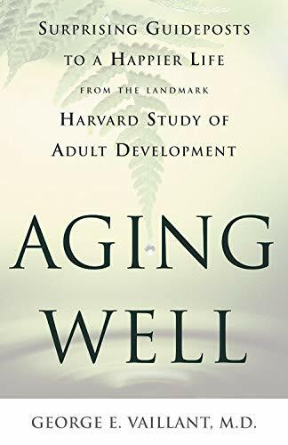 Aging Well: Surprising Guideposts to a Happier Life from the Landmark Harvard Study of Adult Development