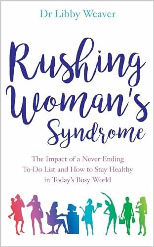 Rushing Woman's Syndrome: The Impact Of A Never-Ending To-Do List And How To Stay Healthy In Today's Busy World