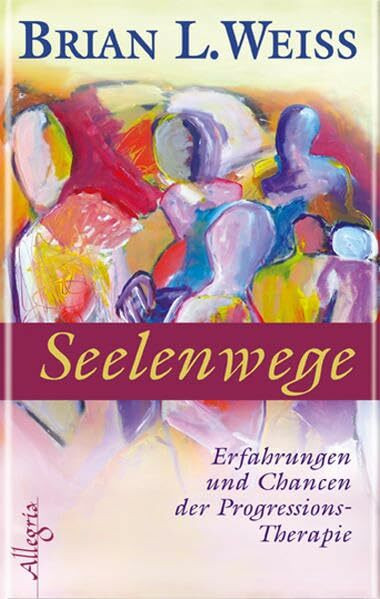 Seelenwege: Erfahrungen und Chancen der Progressions-Therapie