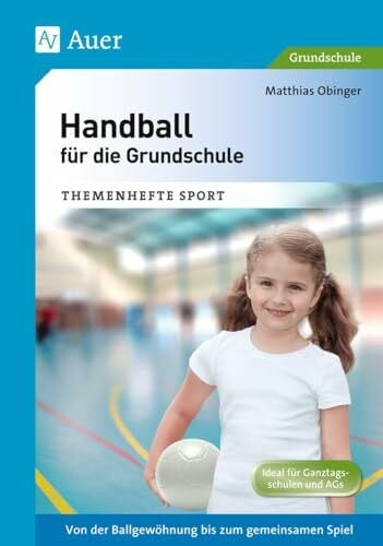 Handball für die Grundschule: Von der Ballgewöhnung bis zum gemeinsamen Spiel (1. bis 4. Klasse) (Themenhefte Sport Grundschule)