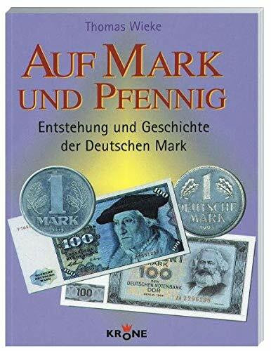 Auf Mark und Pfennig: Entstehung und Geschichte der deutschen Mark