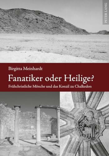 Fanatiker oder Heilige?: Frühchristliche Mönche und das Konzil zu Chalkedon (Europäische Hochschulschriften / European University Studies / Publications Universitaires Européennes, Band 909)