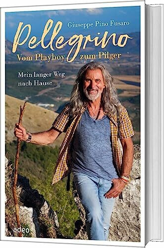 Pellegrino - Vom Playboy zum Pilger: Mein langer Weg nach Hause
