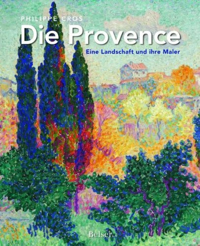 Die Provence: Eine Landschaft und ihre Maler