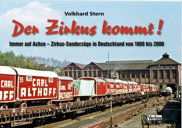 Der Zirkus kommt: Immer auf Achse - Zirkus-Sonderzüge in Deutschland von 1900 bis 2000
