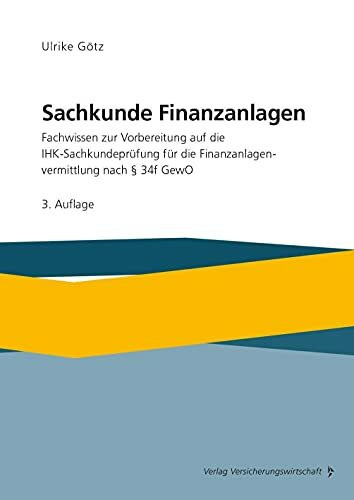 Sachkunde Finanzanlagen: Fachwissen zur Vorbereitung auf die IHK-Sachkundeprüfung für die Finanzanlagenvermittlung nach §34f GewO