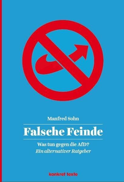 Falsche Feinde: Was tun gegen die AfD? (Konkret Texte)