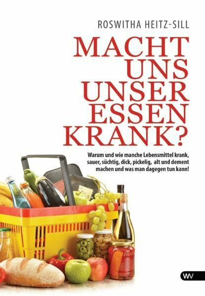 Macht uns unser Essen krank?: Warum und wie manche Lebensmittel krank, sauer, süchtig, dick, pickelig, alt und dement machen und was man dagegen tun kann!