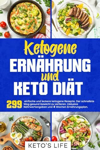 Ketogene Ernährung und Keto Diät: 299 einfache und leckere ketogene Rezepte. Der schnellste Weg gesund Gewicht zu verlieren. Inklusive Nährwertangaben. Inkl. 4 Wochen Ernährungsplan.