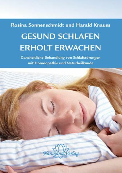 Gesund schlafen - Erholt erwachen: Ganzheitliche Behandlung von Schlafstörungen, mit Homöopathie und Naturheilkunde