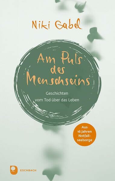Am Puls des Menschseins: Geschichten vom Tod über das Leben. Aus 16 Jahren Notfallseelsorge (Edition Eschbach)
