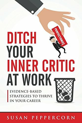 Ditch Your Inner Critic At Work: Evidence-Based Strategies To Thrive In Your Career