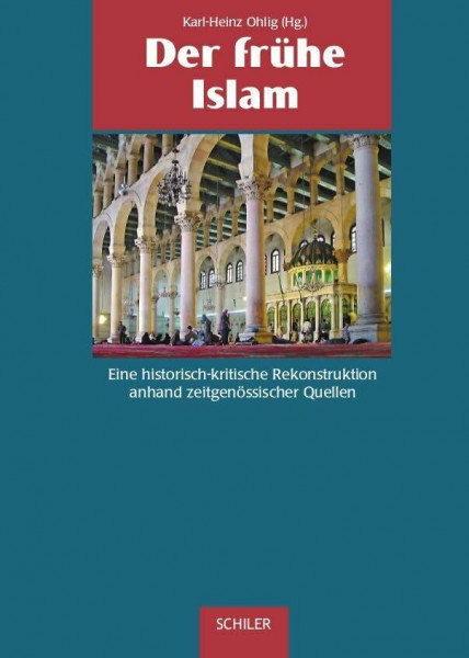 Der frühe Islam. Eine historisch-kritische Rekonstruktion anhand zeitgenössischer Quellen