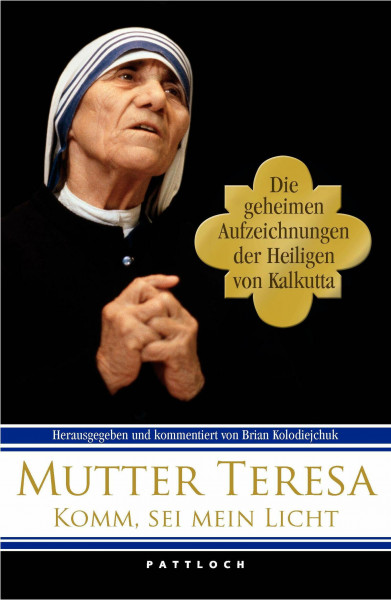 Komm, sei mein Licht! Die geheimen Aufzeichnungen der Heiligen von Kalkutta