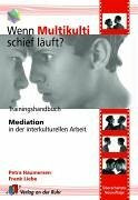 Wenn Multikulti schief läuft?: Trainingshandbuch Mediation in der interkulturellen Arbeit