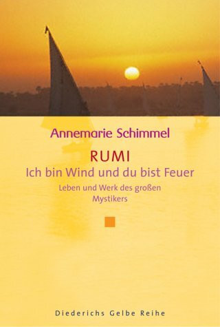 Rumi. Ich bin Wind und Du bist Feuer. Leben und Werk des großen Mystikers.