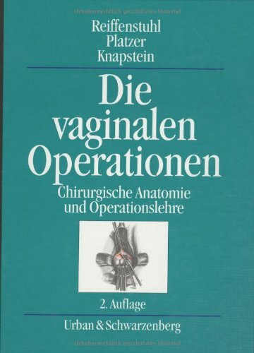 Die vaginalen Operationen: Chirurgische Anatomie und Operationslehre Die vaginalen Operationen: Chirurgische Anatomie und Operationslehre