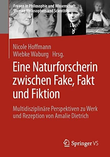 Eine Naturforscherin zwischen Fake, Fakt und Fiktion: Multidisziplinäre Perspektiven zu Werk und Rezeption von Amalie Dietrich (Frauen in Philosophie ...... Eine Naturforscherin zwischen Fake, Fakt und Fiktion: Multidisziplinäre Perspektiven zu Werk und Rezeption von Amalie Dietrich (Frauen in Philosophie ... Women Philosophers and Scientists)