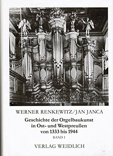Geschichte der Orgelbaukunst in Ost- und Westpreußen von 1333 bis 1944 Band 1