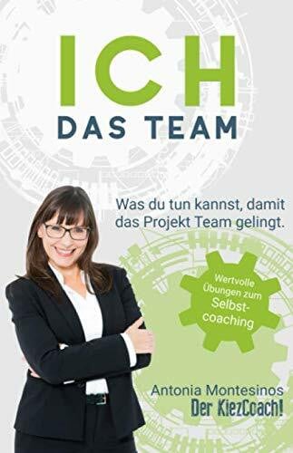 Ich das Team: Was du tun kannst, damit das Projekt Team gelingt. Wertvolle Übungen zum Selbstcoaching