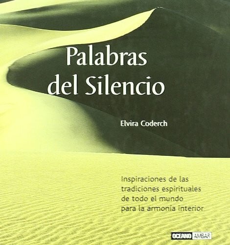 Palabras del silencio : inspiraciones de las tradiciones espirituales de todo el mundo para la armonía interior