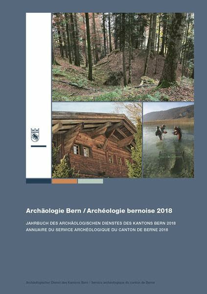 Archäologie Bern / Archéologie bernoise 2018: Jahrbuch des Archäologischen Dienstes des Kantons Bern 2018 Annuaire du Service archéologique du canton de Berne 2018